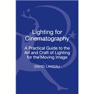 Lighting for Cinematography A Practical Guide to the Art and Craft of Lighting for the Moving Image