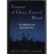 Crowns of Glory, Tears of Blood The Demerara Slave Rebellion of 1823