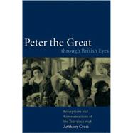 Peter the Great through British Eyes: Perceptions and Representations of the Tsar since 1698