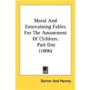 Moral and Entertaining Fables for the Amusement of Children : Part One (1806)