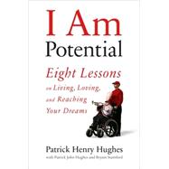 I Am Potential : Eight Lessons on Living, Loving, and Reaching Your Dreams
