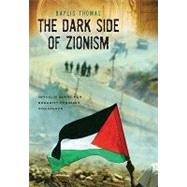 Dark Side of Zionism : Israel's Quest for Security Through Dominance