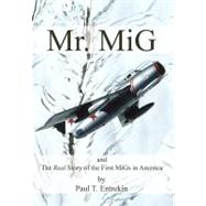 Mr. Mig: And the Real Story of the First Migs in America