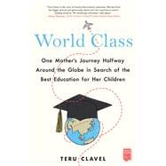 World Class One Mother's Journey Halfway Around the Globe in Search of the Best Education for Her Children