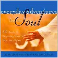 Everyday Adventures for the Soul : 52 Simple and Surprising Ways to Wow Your Spirit