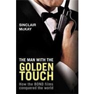 The Man with the Golden Touch How The Bond Films Conquered the World