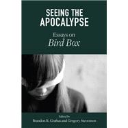 Seeing the Apocalypse Essays on Bird Box