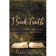 I Seek Truth Talking to Your Heavenly Father About Finding Truth in Life