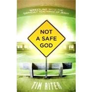Not A Safe God Wrestling with the Difficult Teachings of Jesus