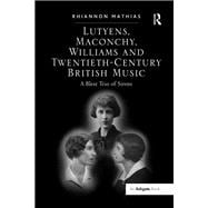 Lutyens, Maconchy, Williams and Twentieth-Century British Music