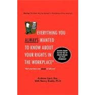 Everything You Always Wanted to Know about Your Rights in the Workplace : But Your Boss Was Afraid to Tell You!