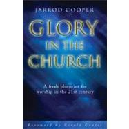 Glory in the Church : A Fresh Blueprint for Worship in the 21st Century