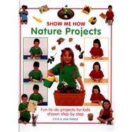 Show Me How: Nature Projects Fun-To-Do Projects for Kids Shown Step by Step
