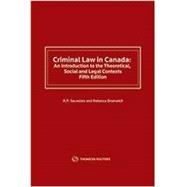 Criminal Law in Canada: An Introduction to the Theoretical Social and Legal Contexts, Fifth Edition