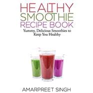 Smoothies - Healthy Smoothie Recipe Book