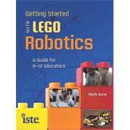 Getting Started with LEGO Robotics : A Guide for K-12 Educators