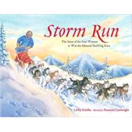 Storm Run The Story of the First Woman to Win the Iditarod Sled Dog Race