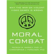 Moral Combat Why the War on Violent Video Games Is Wrong