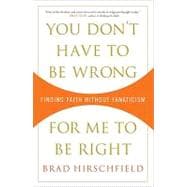You Don't Have to Be Wrong for Me to Be Right Finding Faith Without Fanaticism