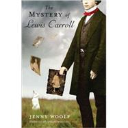 The Mystery of Lewis Carroll Discovering the Whimsical, Thoughtful, and Sometimes Lonely Man Who Created 
