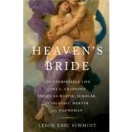 Heaven's Bride The Unprintable Life of Ida C. Craddock, American Mystic, Scholar, Sexologist, Martyr, and Madwoman
