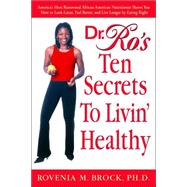 Dr. Ro's 10 Secrets to Livin' Healthy : America's Most Renowned African American Nutritionist Shows You How to Look Great , Feel Better, and Live Longer by Eating Right