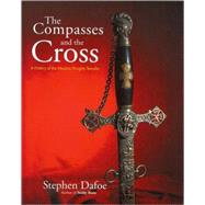 The Compasses and the Cross: A History of the Masonic Knights Templar