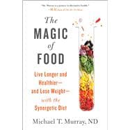 The Magic of Food Live Longer and Healthier--and Lose Weight--with the Synergetic Diet