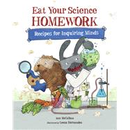 Eat Your Science Homework Recipes for Inquiring Minds