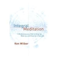 Integral Meditation Mindfulness as a Way to Grow Up, Wake Up, and Show Up in Your Life