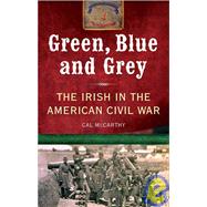 Green, Blue and Grey : The Irish in the American Civil War