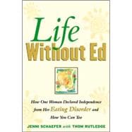 Life Without Ed How One Woman Declared Independence from Her Eating Disorder and How You Can Too