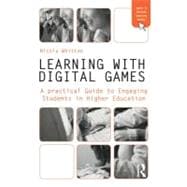 Learning With Digital Games: A Practical Guide to Engaging Students in Higher Education