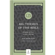 Big Themes of the Bible Grasping the Heart of Jesus's Message