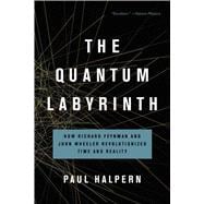 The Quantum Labyrinth How Richard Feynman and John Wheeler Revolutionized Time and Reality book cover, ISBN 9781541672987