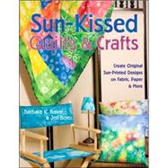 Sun-Kissed Quilts and Crafts : Create Original Sun-Printed Designs on Fabric, Paper and More