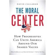 The Moral Center: How Progressives Can Unite America Around Our Shared VAlues