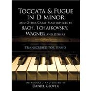 Toccata and Fugue in D minor and Other Great Masterpieces by Bach, Tchaikovsky, Wagner and Others Transcribed for Piano