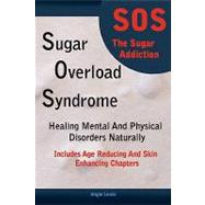 Sugar Overload Syndrome: Healing Mental and Physical Disorders Naturally