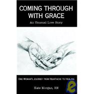 Coming Through with Grace : One Woman's Journey from Heartache to Healing