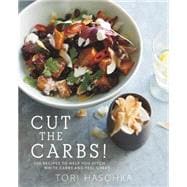 Cut the Carbs 100 Recipes to Help You Ditch White Carbs and Feel Great