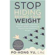 Stop Hiding behind Your Weight The Spiritually Intelligent Woman’s Guide to Releasing Physical and Emotional Weight