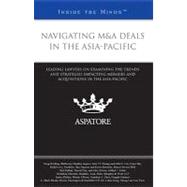 Navigating M&A Deals in the Asia-Pacific : Leading Lawyers on Examining the Trends and Strategies Impacting Mergers and Acquisitions in the Asia-Pacific (Inside the Minds)