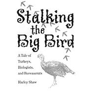 Stalking the Big Bird : A Tale of Turkeys, Biologists, and Bureaucrats
