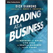 Trading as a Business The Methods and Rules I've Used To Beat the Markets for 40 Years