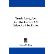 Truth, Love, Joy : Or the Garden of Eden and Its Fruits