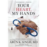 Your Heart, My Hands An Immigrant's Remarkable Journey to Become One of America's Preeminent Cardiac Surgeons