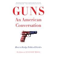 Guns, An American Conversation How to Bridge Political Divides