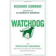 Watchdog How Protecting Consumers Can Save Our Families, Our  Economy, and Our Democracy