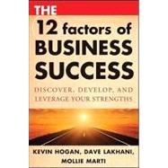 The 12 Factors of Business Success Discover, Develop and Leverage Your Strengths